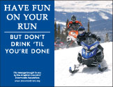 Horizontal Poster of Snowmobilers and text ‘Have Fun on Your Run, But Don't Drink Till You're Done'